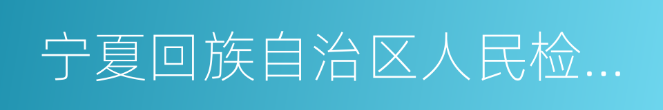 宁夏回族自治区人民检察院的同义词