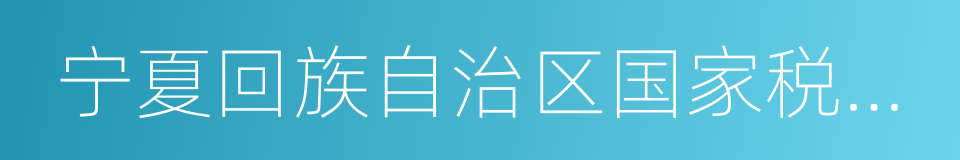 宁夏回族自治区国家税务局的同义词