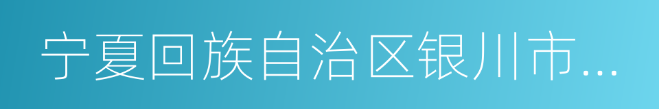 宁夏回族自治区银川市兴庆区的同义词