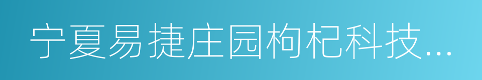 宁夏易捷庄园枸杞科技有限公司的同义词