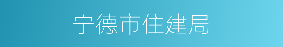 宁德市住建局的同义词