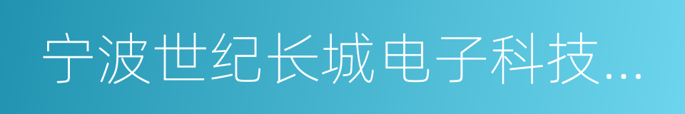 宁波世纪长城电子科技有限公司的同义词