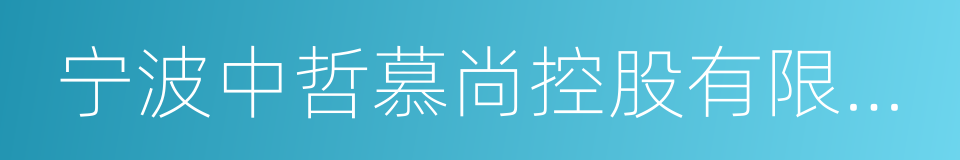 宁波中哲慕尚控股有限公司的同义词