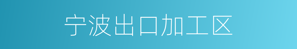 宁波出口加工区的同义词