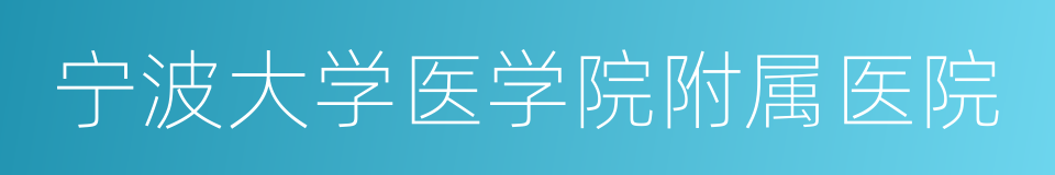 宁波大学医学院附属医院的同义词