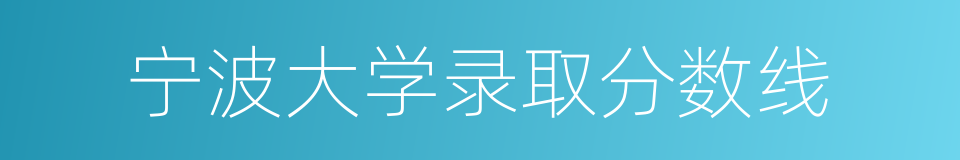 宁波大学录取分数线的同义词
