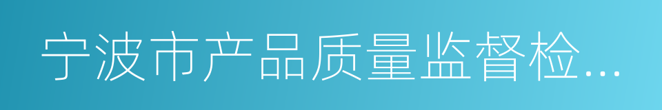 宁波市产品质量监督检验研究院的同义词