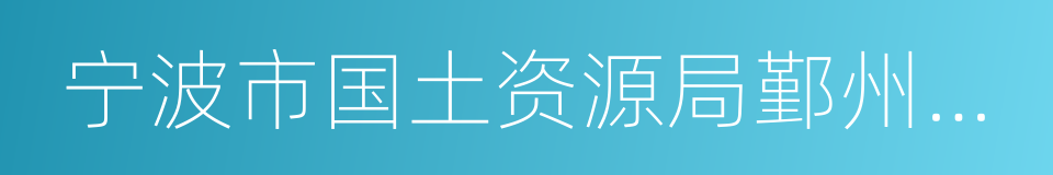 宁波市国土资源局鄞州分局的同义词