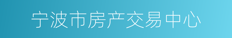 宁波市房产交易中心的同义词