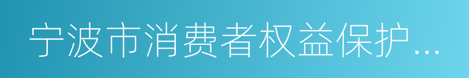 宁波市消费者权益保护委员会的同义词