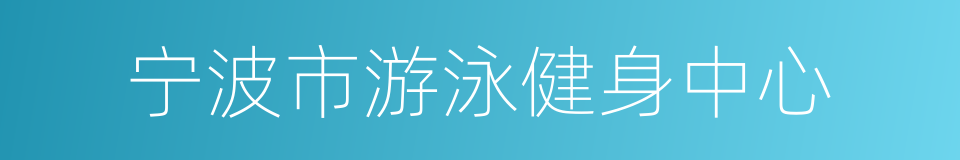 宁波市游泳健身中心的同义词