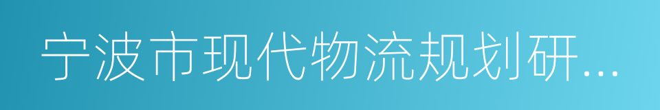 宁波市现代物流规划研究院的同义词