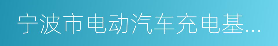 宁波市电动汽车充电基础设施建设实施方案的同义词