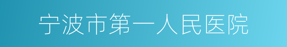 宁波市第一人民医院的同义词