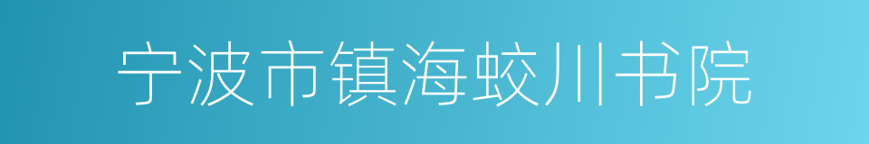 宁波市镇海蛟川书院的同义词