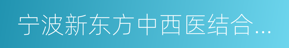 宁波新东方中西医结合医院的同义词