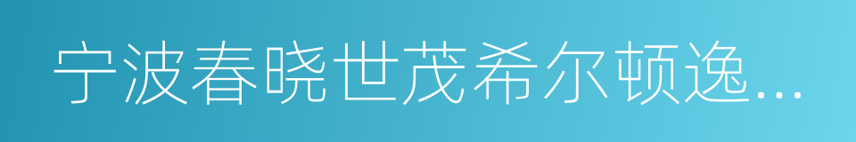 宁波春晓世茂希尔顿逸林酒店的同义词