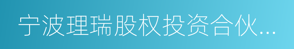 宁波理瑞股权投资合伙企业的同义词