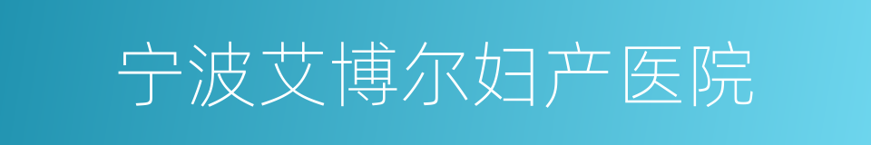 宁波艾博尔妇产医院的同义词