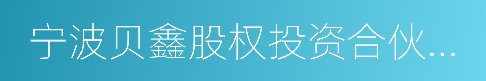 宁波贝鑫股权投资合伙企业的同义词