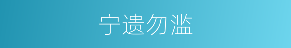宁遗勿滥的意思