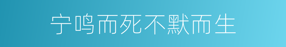 宁鸣而死不默而生的意思