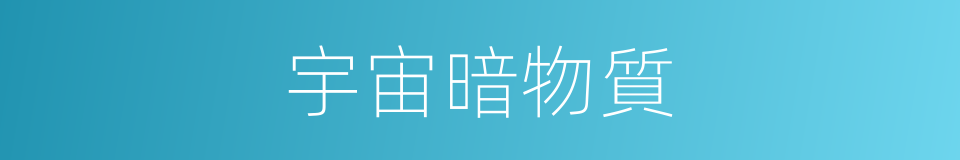 宇宙暗物質的同義詞