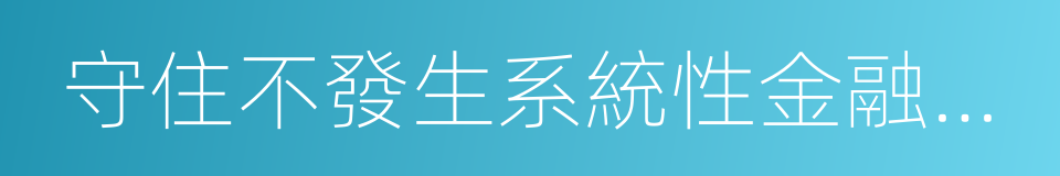 守住不發生系統性金融風險的底線的同義詞