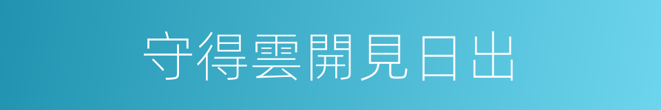 守得雲開見日出的同義詞
