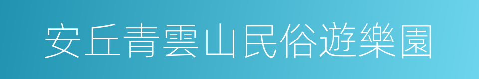 安丘青雲山民俗遊樂園的同義詞