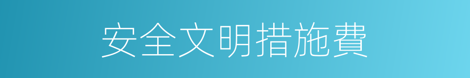 安全文明措施費的同義詞