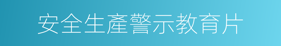 安全生產警示教育片的同義詞