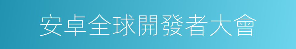 安卓全球開發者大會的同義詞