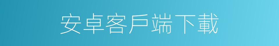 安卓客戶端下載的同義詞