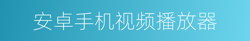 安卓手机视频播放器的同义词