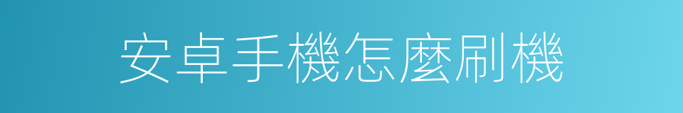安卓手機怎麼刷機的同義詞