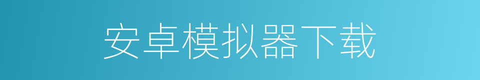 安卓模拟器下载的同义词