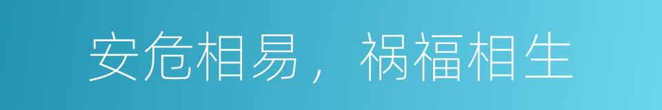 安危相易，祸福相生的意思