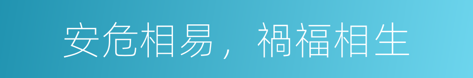 安危相易，禍福相生的意思