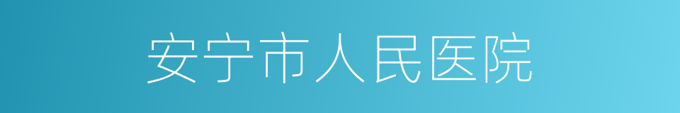 安宁市人民医院的同义词