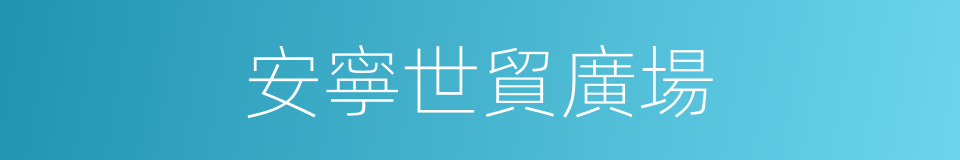 安寧世貿廣場的同義詞