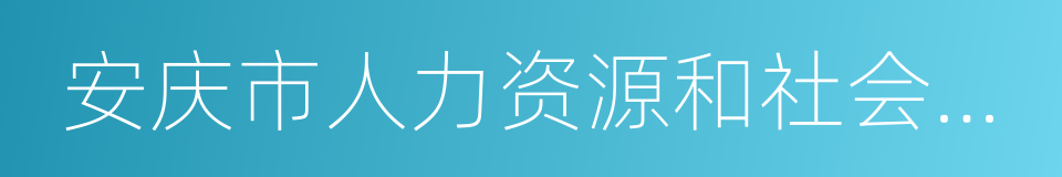 安庆市人力资源和社会保障局的同义词