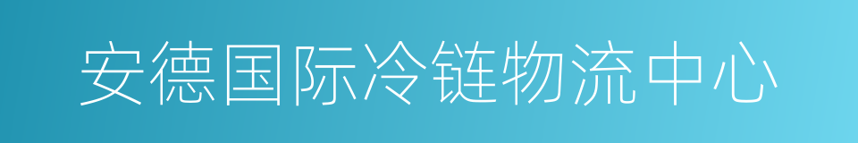 安德国际冷链物流中心的同义词