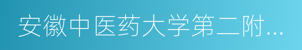 安徽中医药大学第二附属医院的同义词