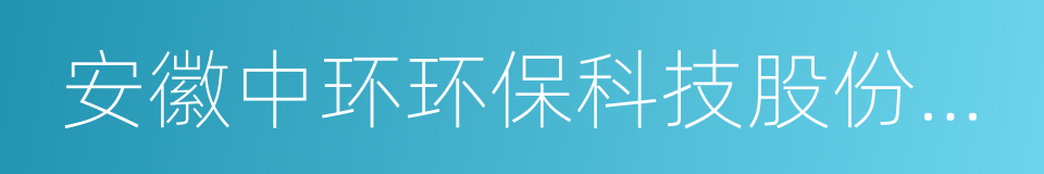 安徽中环环保科技股份有限公司的同义词