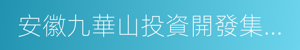 安徽九華山投資開發集團有限公司的同義詞