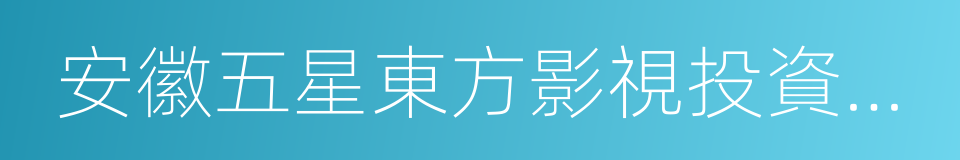 安徽五星東方影視投資有限公司的同義詞