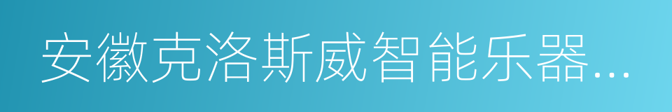 安徽克洛斯威智能乐器科技有限公司的同义词