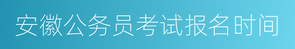 安徽公务员考试报名时间的同义词