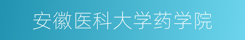 安徽医科大学药学院的同义词